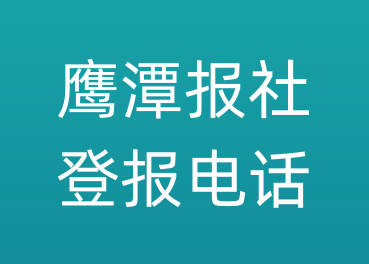 鹰潭报社登报电话_鹰潭市登报联系电话
